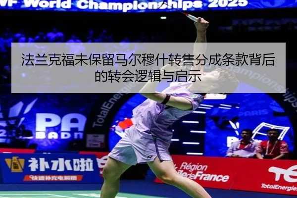 法兰克福未保留马尔穆什转售分成条款背后的转会逻辑与启示
